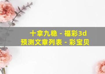 十拿九稳 - 福彩3d预测文章列表 - 彩宝贝